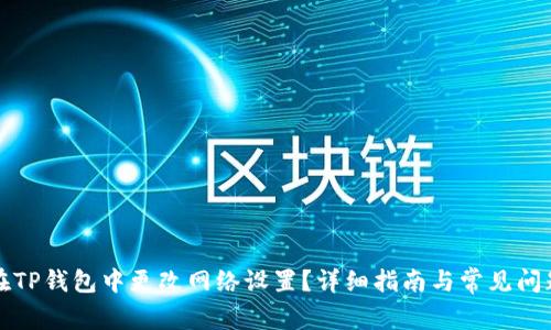 如何在TP钱包中更改网络设置？详细指南与常见问题解答